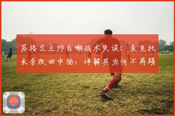 苏格兰主帅自嘲战术失误：麦克托米奈改回中场，详解其为何不再踢中卫