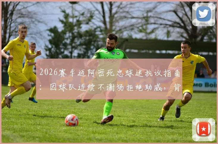 2026赛季迈阿密死忠球迷抗议指南：因球队连续不谢场拒绝助威，背后原因与球迷表达不满的几种方式解析