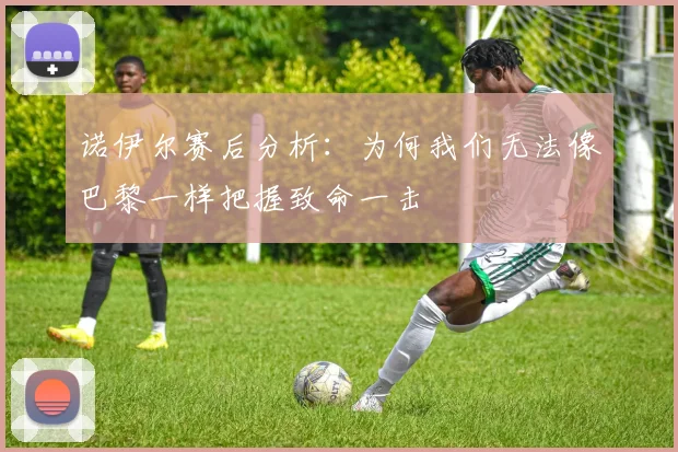 诺伊尔赛后分析：为何我们无法像巴黎一样把握致命一击